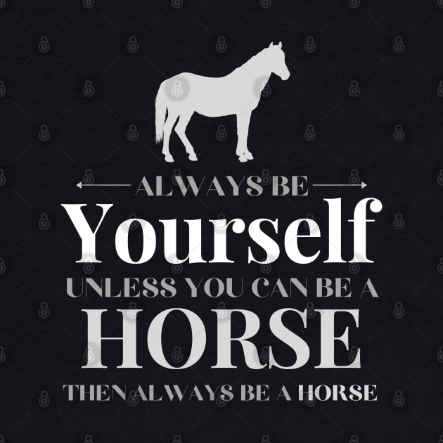 Always Be Yourself Unless You Can Be A horse by Tony_sharo